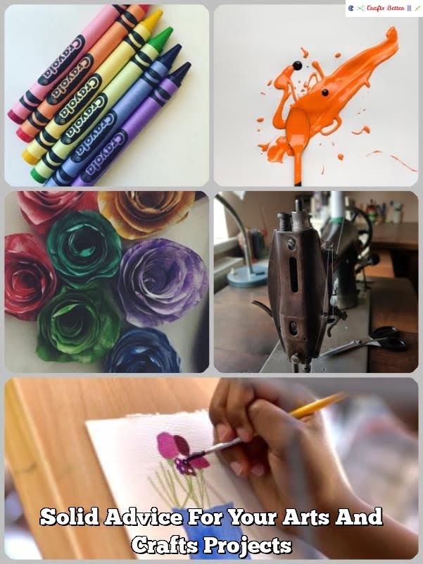 Solid Advice For Your Arts And Crafts Projects