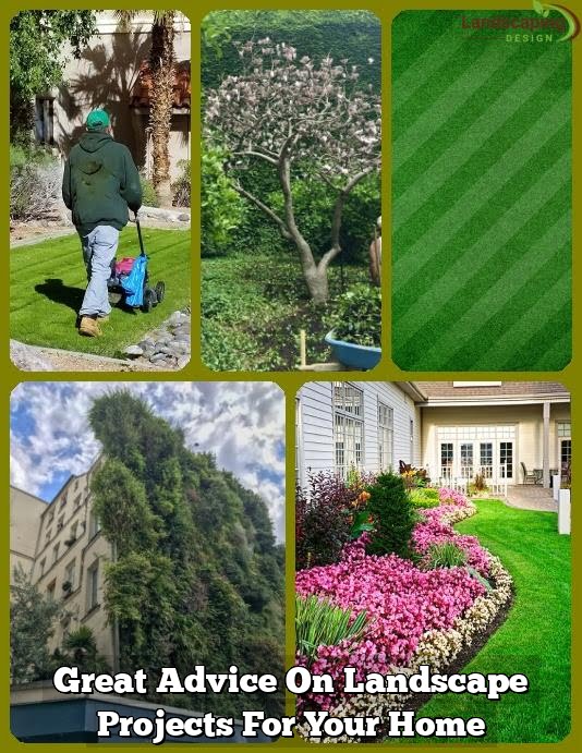 Great Advice On Landscape Projects For Your Home