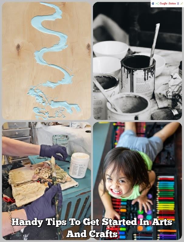 Handy Tips To Get Started In Arts And Crafts