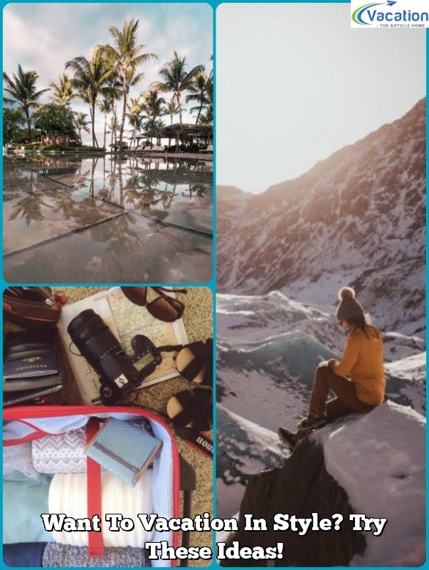 Want To Vacation In Style? Try These Ideas!