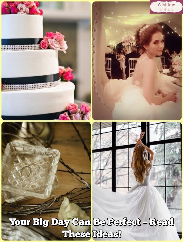 Your Big Day Can Be Perfect – Read These Ideas!
