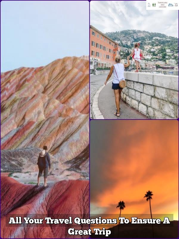 All Your Travel Questions To Ensure A Great Trip