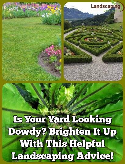 Is Your Yard Looking Dowdy? Brighten It Up With This Helpful Landscaping Advice!