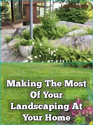 Making The Most Of Your Landscaping At Your Home