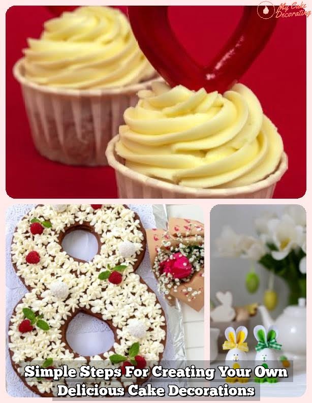Simple Steps For Creating Your Own Delicious Cake Decorations