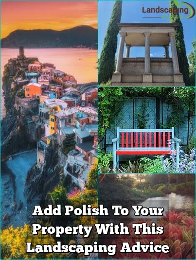 Add Polish To Your Property With This Landscaping Advice