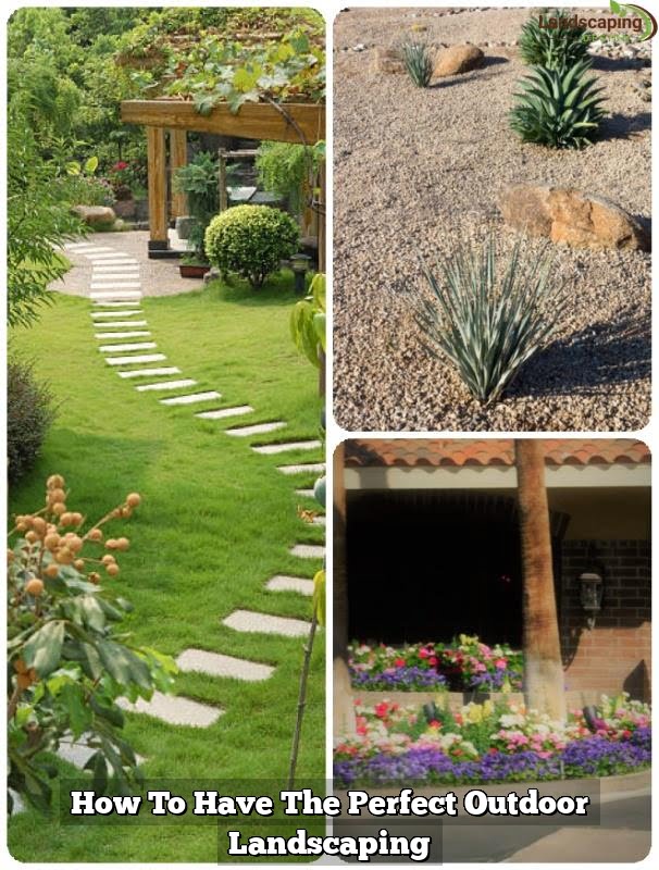 How To Have The Perfect Outdoor Landscaping